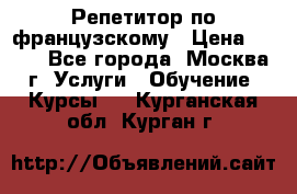 Репетитор по французскому › Цена ­ 800 - Все города, Москва г. Услуги » Обучение. Курсы   . Курганская обл.,Курган г.